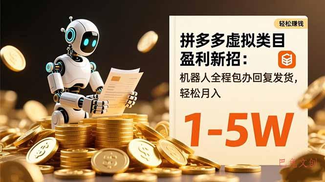 拼多多虚拟类目盈利新招：机器人全程包办回复发货，轻松月入 1-5W-巴兔网创