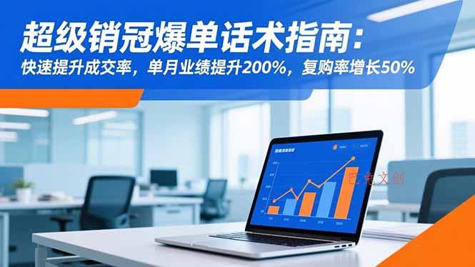 超级销冠爆单话术指南:快速提升成交率,单月业绩提升200%,复购率增长50%-巴兔网创